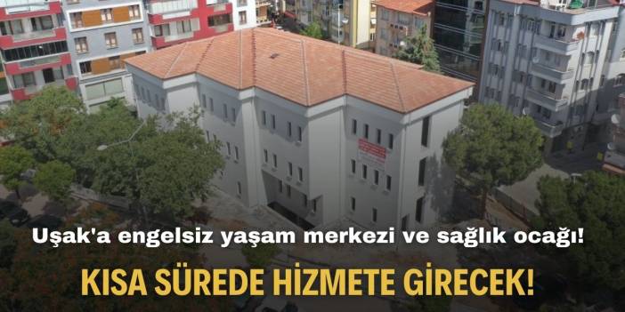 Uşak'a engelsiz yaşam merkezi ve sağlık ocağı!