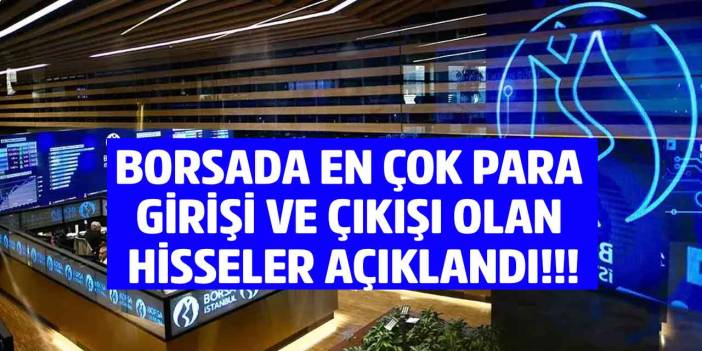 Borsada en çok para girişi ve çıkışı olan hisseler açıklandı!