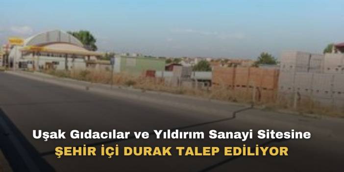Uşaklılar Gıdacılar ve Yıldırım Sanayi Sitesi için şehir içi durak talebinde bulundular