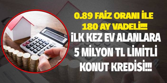 Hiç evi olmayanlara 5 milyon TL limitli 0.89 faiz oranı ile 180 ay vadeli KONUT KREDİSİ müjdesi geliyor