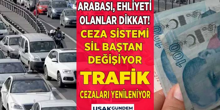 Araç sahipleri ehliyeti olanlar DİKKAT! Ceza sistemi sil baştan değişiyor trafik cezaları yenileniyor