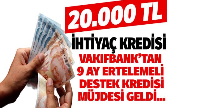 Vakıfbank 9 ay ertelemeli 20.000 TL ihtiyaç kredisi veriyor! Şimdi çek Mayıs 2024'te öde kredi başvuru şartları