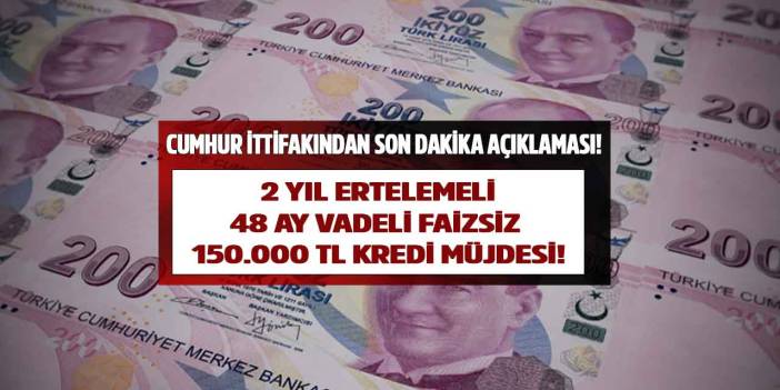 Cumhur ittifakından SON DAKİKA 2 yıl geri ödemesiz 48 ay vadeli FAİZSİZ 150.000 TL kredi açıklaması!