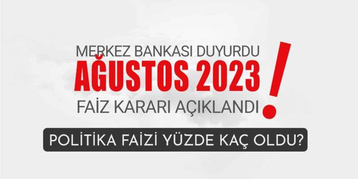 Merkez Bankası faiz kararı TCMB Ağustos 2023 açıklandı! Politika faiz oranı yüzde kaç oldu?