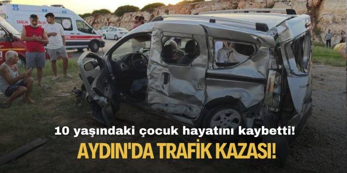 Aydın Didim'de trafik kazası! 10 yaşındaki çocuk hayatını kaybetti