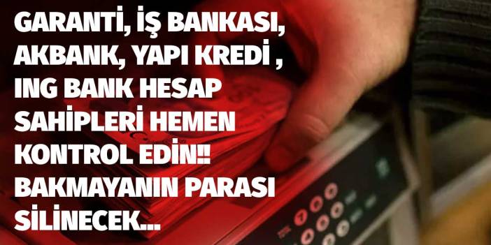 Garanti BBVA Akbank İş Bankası Yapı Kredi ING Bank! Hesap sahipleri hemen bakın çekmeyenin parası sıfırlanacak