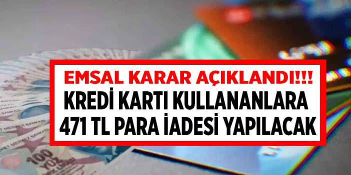 Kredi kartı kullananlar emsal karar açıklandı! 471 TL para iadesi tek başvurunuza bakıyor
