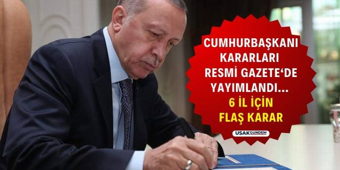 Cumhurbaşkanı Erdoğan peş peşe imzaladı! 6 il için flaş kararlar Resmi Gazete'de yayımlandı
