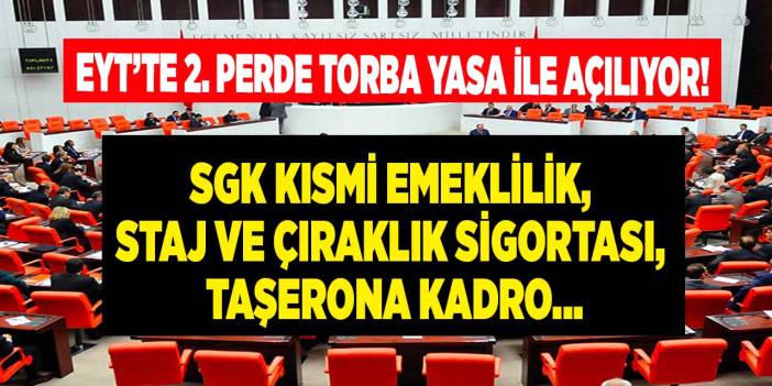 EYT'de ikinci perde yeni torba yasa ile açılıyor! Staj ve çıraklık sigortası mağdurları kısmi emeklilik taşerona kadro