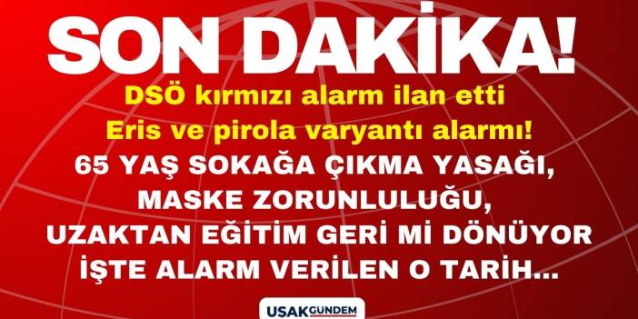 Eris ve pirola varyantı alarmı! DSÖ kırmızı alarm verdi maske zorunluluğu 65 yaş sokağa çıkma yasağı uzaktan eğitim masada
