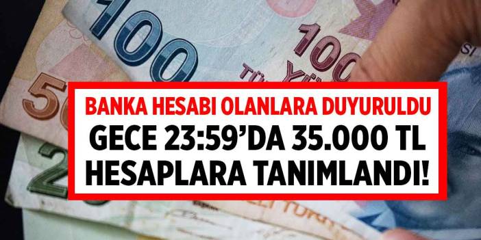 Gece yarısı 23:59'da hesaplara 35.000 TL tanımlandı! Ziraat Bankası Akbank Halkbank İş Bankası Yapı Kredi hesabı olanlar