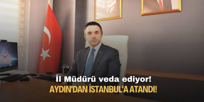 Aydın'dan İstanbul'a atandı! İl Müdürü veda ediyor!