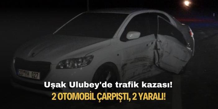 Uşak Ulubey'de trafik kazası! 2 otomobil çarpıştı, 2 yaralı!
