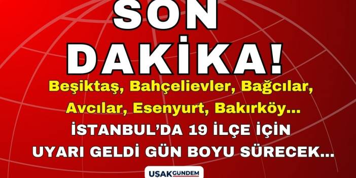 Beşiktaş Bahçelievler Bağcılar Avcılar Esenyurt Bakırköy tam 19 ilçe! İstanbullulara uyarı ÖNLEM ALIN gün boyu sürecek