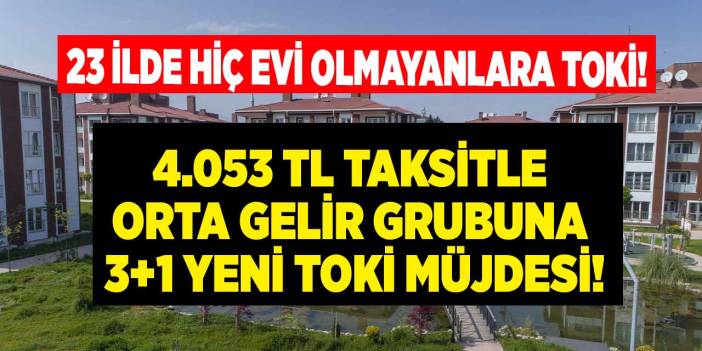 Uşak Ankara İstanbul Denizli Manisa 23 ilde yeni fırsat treni! TOKİ'den 4.053 TL taksitle hiç evi olmayanlara 3+1 daire