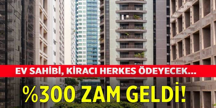 Ev sahibi ve kiracı ayrımı yok herkes ödeyecek! Yüzde 300 zam geldi en düşük 7.500 TL oldu