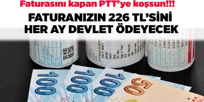 Faturasını kapan soluğu PTT'de alsın! Her ay faturanızın 226 TL'sini devlet ödeyecek