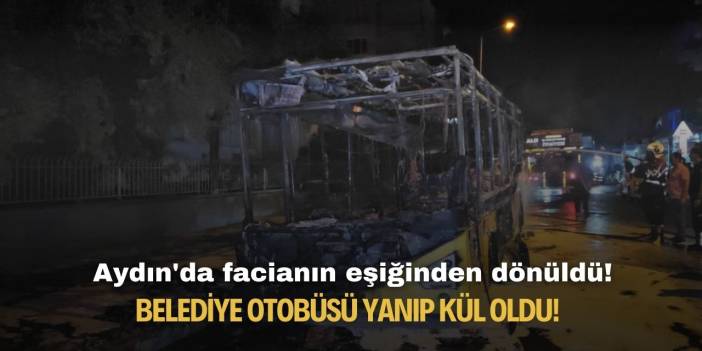 Aydın'da facianın eşiğinden dönüldü! Belediye otobüsü yanıp kül oldu!