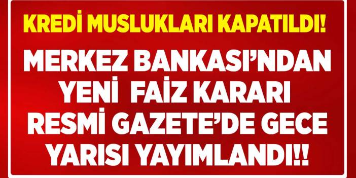 Merkez Bankası'ndan flaş faiz kararı gece yarısı usulca Resmi Gazete'de yayımlandı! Kredi muslukları kapatıldı