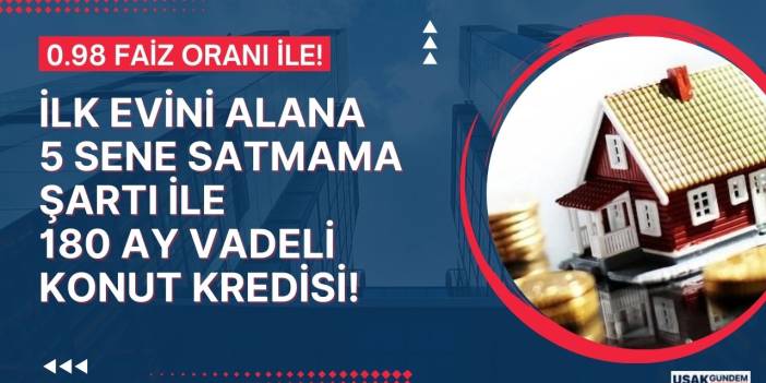 İlk evini alanlara 5 sene satmama şartı olacak! 0.98 faiz oranı ile 180 ay vadeli KONUT KREDİSİ çalışması başladı