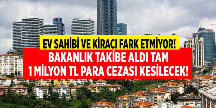 Ev sahibi ve kiracı fark etmiyor! Maliye Bakanlığı peşlerine düştü tam 1 milyon TL para cezası kesilecek