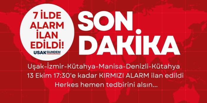 Uşak Kütahya Manisa Afyon İzmir Kütahya Denizli! 13 Ekim 17:30'a kadar KIRMIZI ALARM ilan edildi hemen hazırlık yapın
