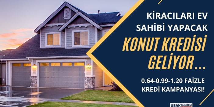 Kiracıları ev sahibi yapacak konut kredisi kampanyası geliyor! 0.64 0.99 ve 1.20 kredi kampanyası masada