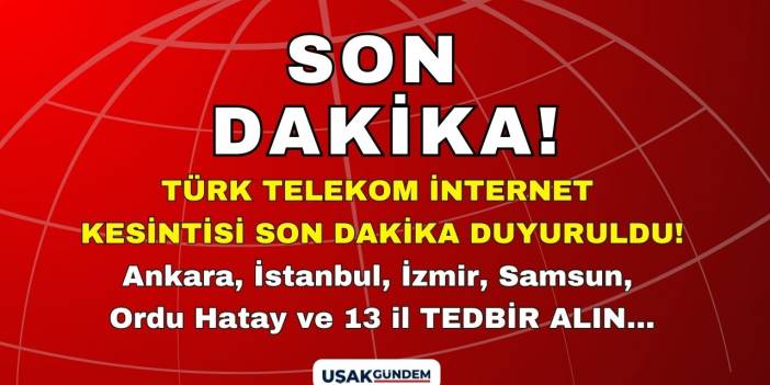 Ankara İstanbul İzmir Samsun Ordu Hatay ve 13 il! Türk Telekom internet kesintisi SON DAKİKA açıklandı