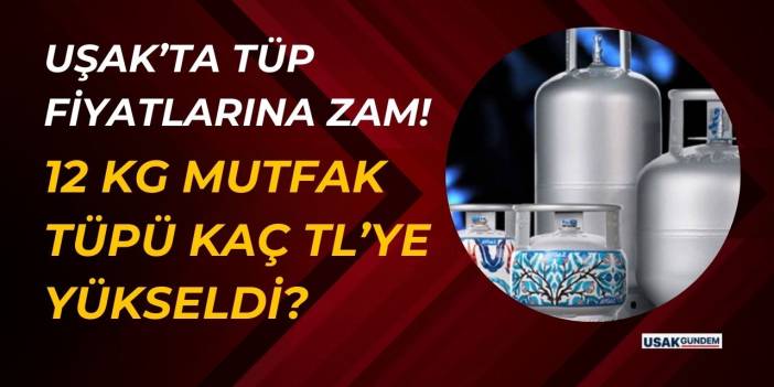 Uşak'ta tüp fiyatları zamlandı! 12 kg mutfak tüpü kaç TL oldu?