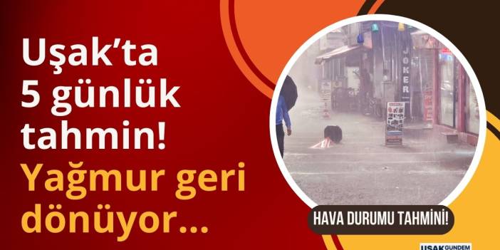 Uşak'ta hafta sonu yağışlı hava geliyor! İşte 5 günlük hava durumu tahmin raporu