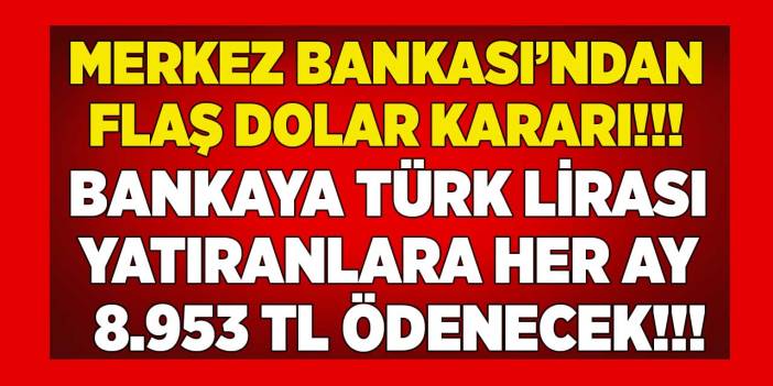 Merkez Bankası doların ipini çekecek kararı açıkladı! TL'si olanlara bankalar aylık 8.953 TL ödeme yapacaklar