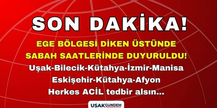 Ege Bölgesi diken üstünde sabah saatlerinde duyuruldu! Uşak Bilecik Kütahya İzmir Manisa Eskişehir Kütahya Afyon