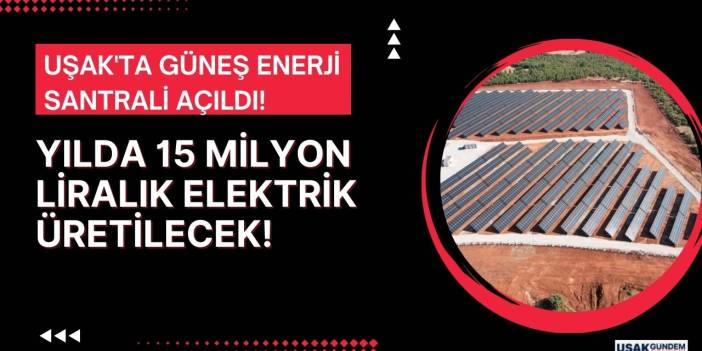 Uşak'ta güneş enerji santrali açıldı! Yılda 15 milyon liralık elektrik üretilecek!