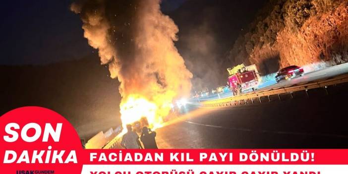 Uşak'a gelmek için Antalya'dan yola çıkan yolcu otobüsü cayır cayır yandı
