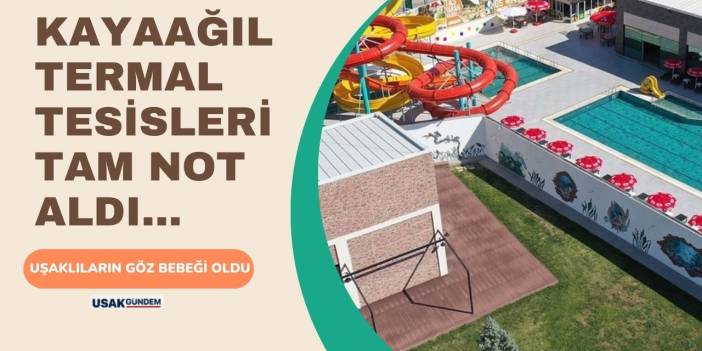 Uşak'ta yenilenen Kayaağıl Termal Tesisleri tam not aldı