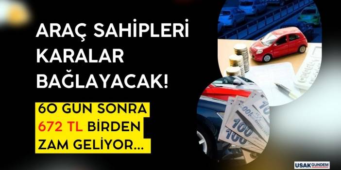 Araç sahipleri karalar bağlayacak! 60 gün sonra 672 TL birden ZAM geliyor
