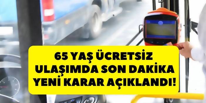 Ankara 65 yaş üstü ÜCRETSİZ ULAŞIM son dakika kararı!