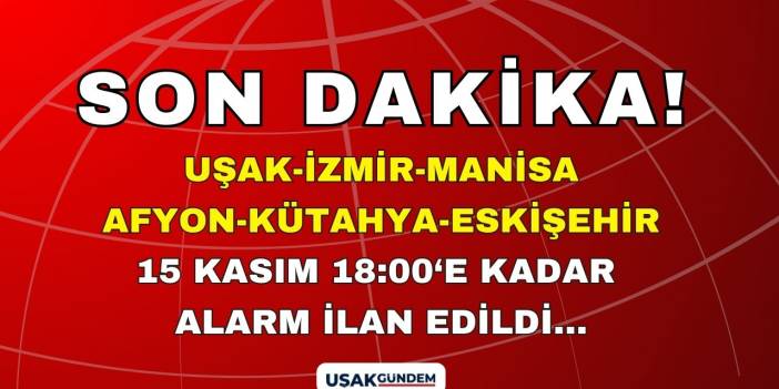 15 Kasım 18.00'e kadar ALARM ilan edildi! Uşak İzmir Kütahya Afyon Manisa Eskişehir Kütahya