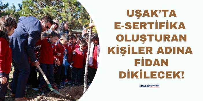Uşak Belediyesi e-Sertifika oluşturan kişiler adına 11 bin fidan dikecek!