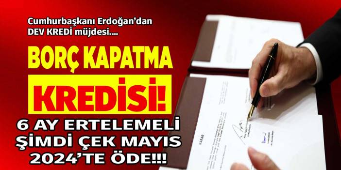 Borcu olan OH diyecek! Cumhurbaşkanı Erdoğan'dan BORÇ KAPATMA KREDİSİ müjdesi ilk 6 ay kuruş ödeme yok