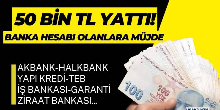 Banka hesabınıza 09.00'da 50.000 TL tanımlandı! Akbank Halkbank Yapı Kredi İş Bankası Ziraat Garanti