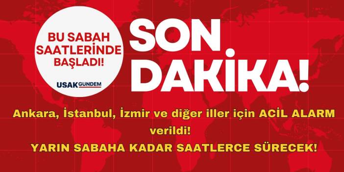 Ankara, İstanbul, İzmir ACİL alarm verildi! Sabah 06.10'da başladı yarın sabaha kadar SAATLERCE SÜRECEK