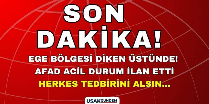 Uşak İzmir Manisa Aydın Denizli Kütahya Muğla! 23.59'a kadar AFAD alarm ilan etti