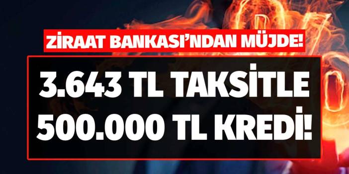 Başvuru patlaması yaşatacak! Ziraat Bankası 3.643 TL taksitle 500.000 TL kredi kampanyası
