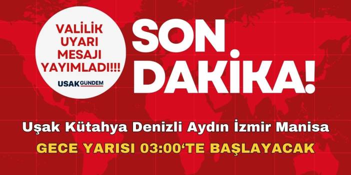 Governor of Uşak Muğla Antalya Kütahya Aydın Izmir issued a warning message!  It will start at 03:00 midnight