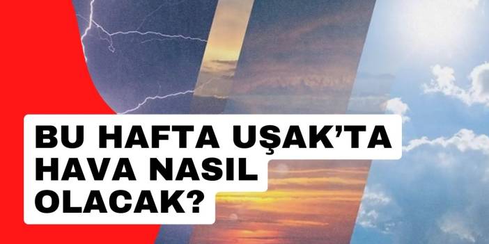 Uşak'ta Meteoroloji yeni haftalık hava tahminini açıkladı