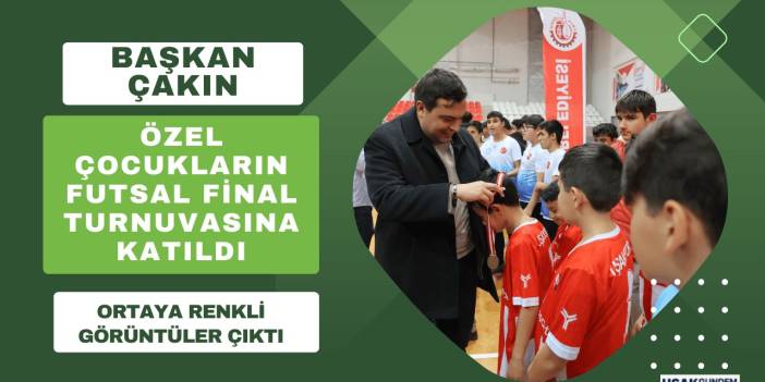 Başkan Mehmet Çakın, özel çocukların futsal final turnuvasına katıldı