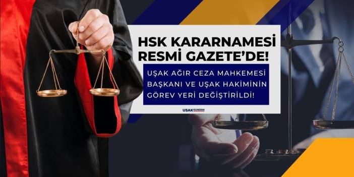 HSK'dan Uşak Ağır Ceza Mahkemesi Başkanı ve Uşak Hakimi hakkında görev yeri değiştirme kararı