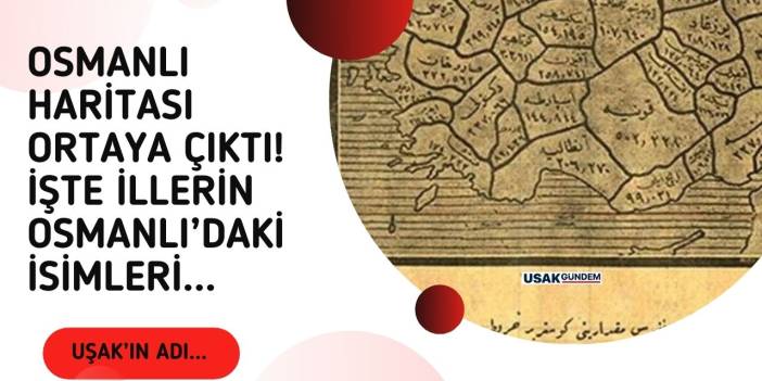 Osmanlı haritası ortaya çıktı! Uşak'ın eski adı ve illerin Osmanlı'daki isimleri