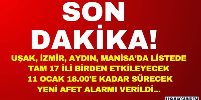 İzmir Aydın Manisa Uşak Muğla tam 17 il listede! 11 Ocak 18.00'e kadar sürecek AFET alarmı